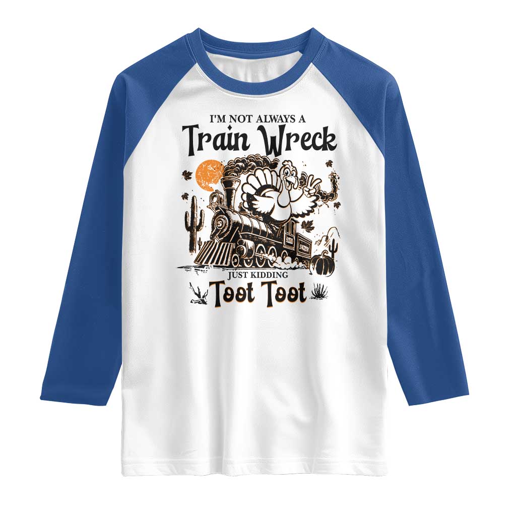 I Am Not Always A Train Wreck Just Kidding Toot Toot Raglan Shirt Funny Thanksgiving Turkey - Wonder Print Shop