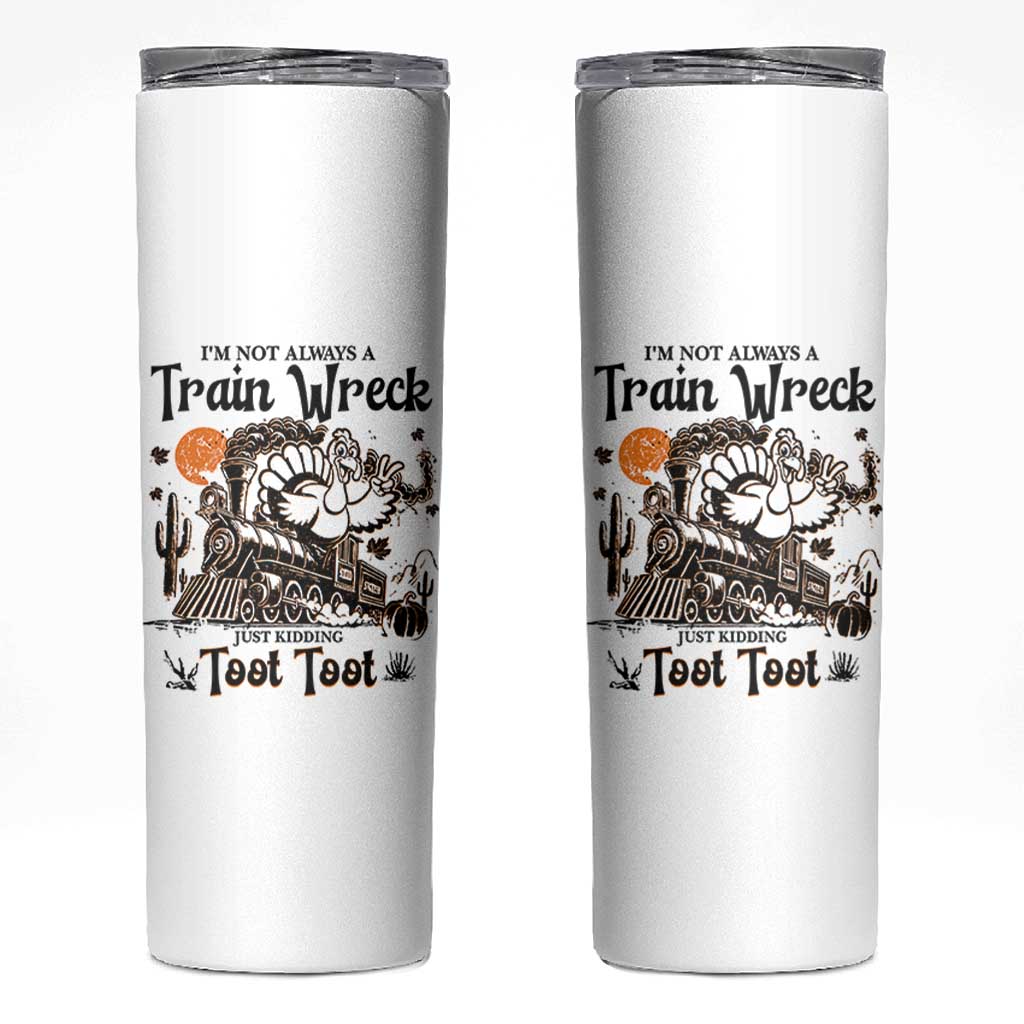 I Am Not Always A Train Wreck Just Kidding Toot Toot Skinny Tumbler Funny Thanksgiving Turkey - Wonder Print Shop