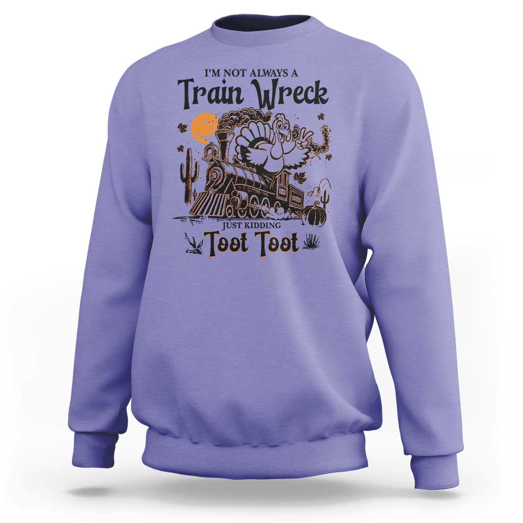 I Am Not Always A Train Wreck Just Kidding Toot Toot Sweatshirt Funny Thanksgiving Turkey - Wonder Print Shop