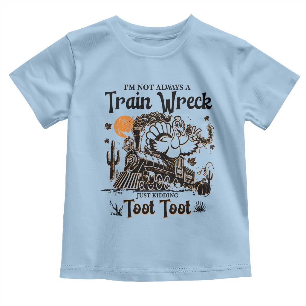 I Am Not Always A Train Wreck Just Kidding Toot Toot Toddler T Shirt Funny Thanksgiving Turkey - Wonder Print Shop