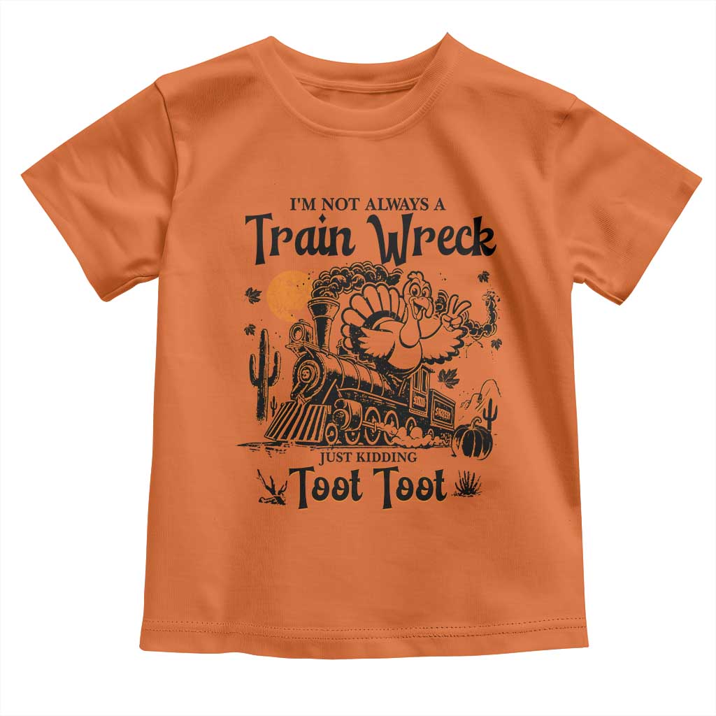 I Am Not Always A Train Wreck Just Kidding Toot Toot Toddler T Shirt Funny Thanksgiving Turkey - Wonder Print Shop