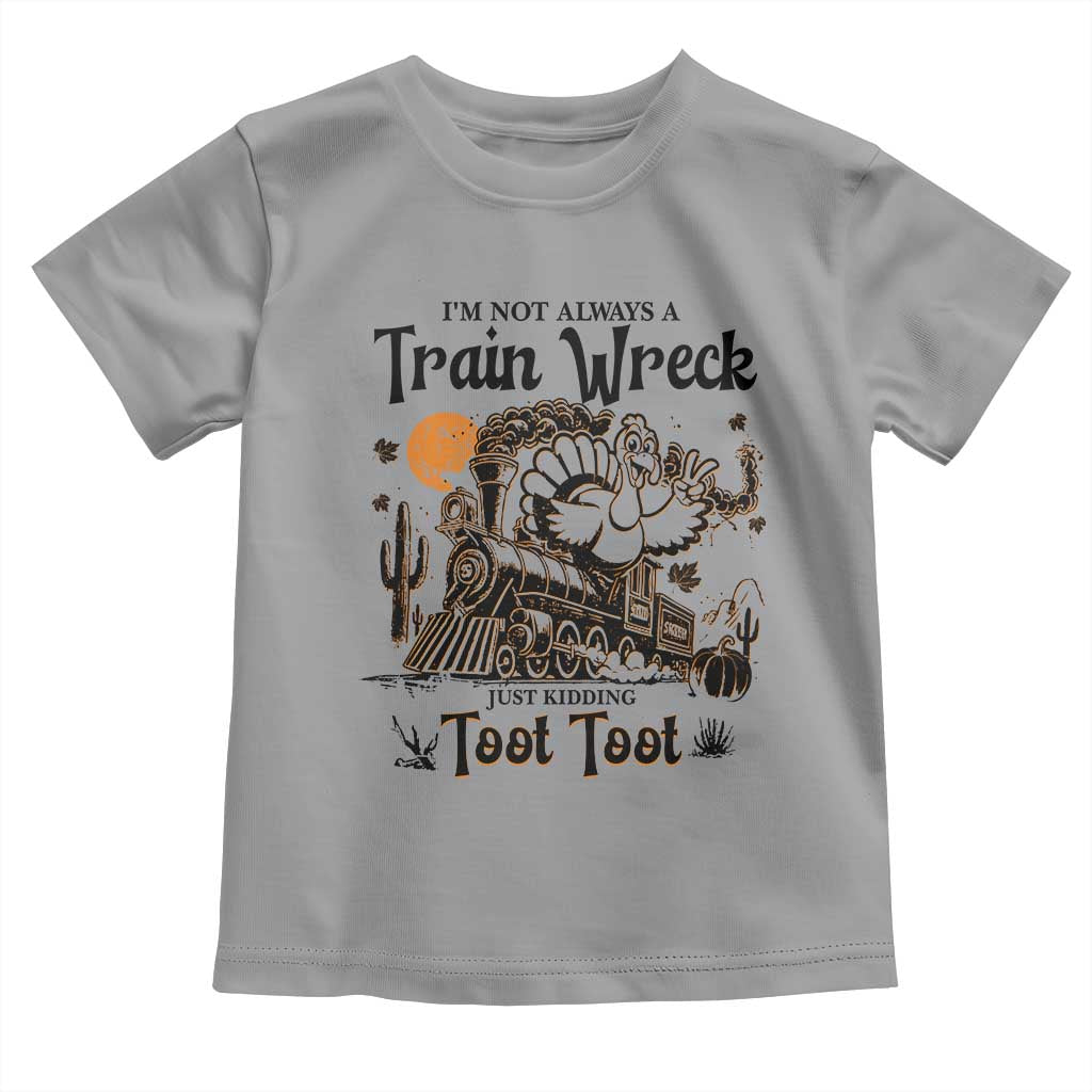 I Am Not Always A Train Wreck Just Kidding Toot Toot Toddler T Shirt Funny Thanksgiving Turkey - Wonder Print Shop
