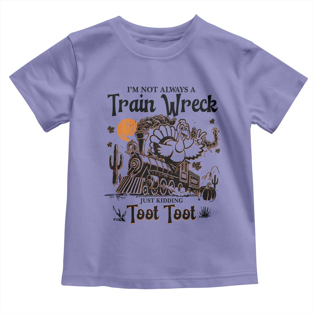 I Am Not Always A Train Wreck Just Kidding Toot Toot Toddler T Shirt Funny Thanksgiving Turkey - Wonder Print Shop
