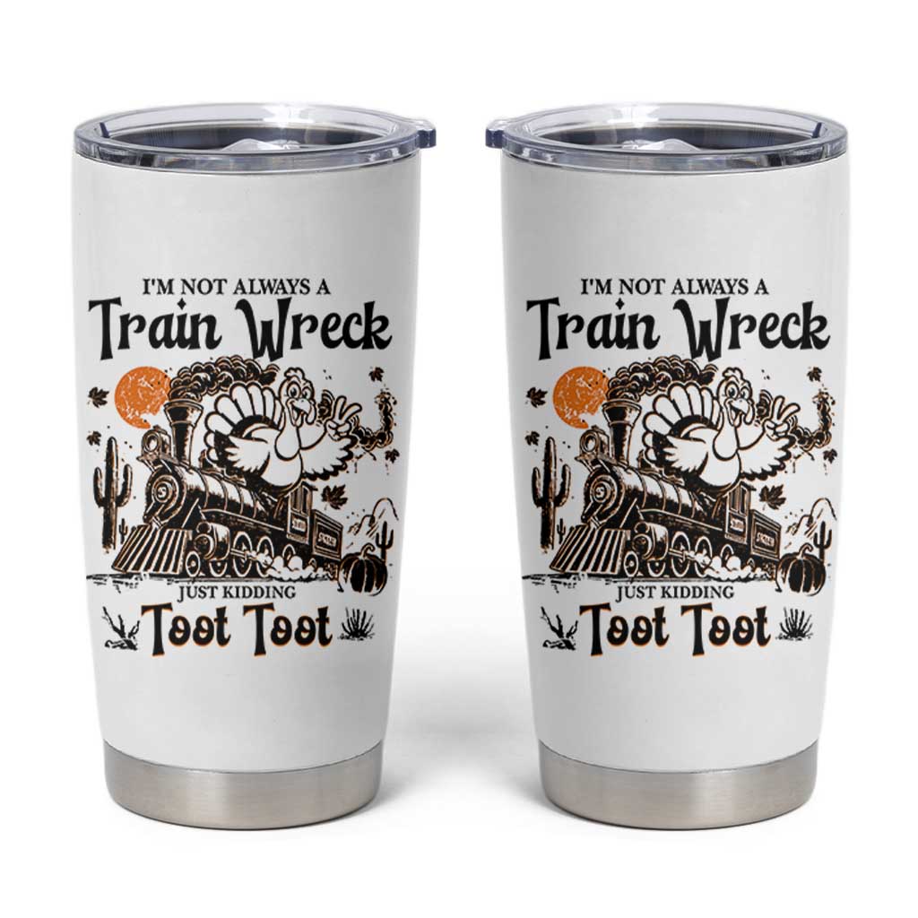 I Am Not Always A Train Wreck Just Kidding Toot Toot Tumbler Cup Funny Thanksgiving Turkey - Wonder Print Shop