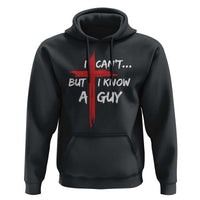 Funny I Cant But I Know A Guy Christian Hoodie Jesus Cross - Wonder Print Shop