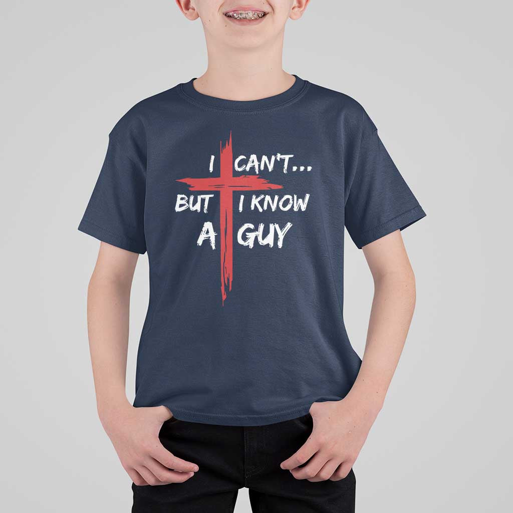 Funny I Cant But I Know A Guy Christian T Shirt For Kid Jesus Cross - Wonder Print Shop