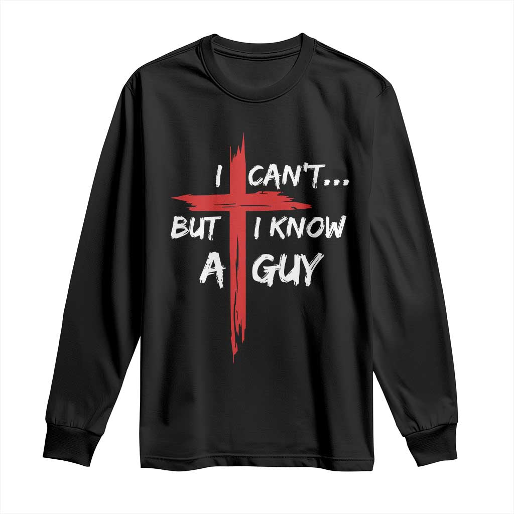 Funny I Cant But I Know A Guy Christian Long Sleeve Shirt Jesus Cross - Wonder Print Shop