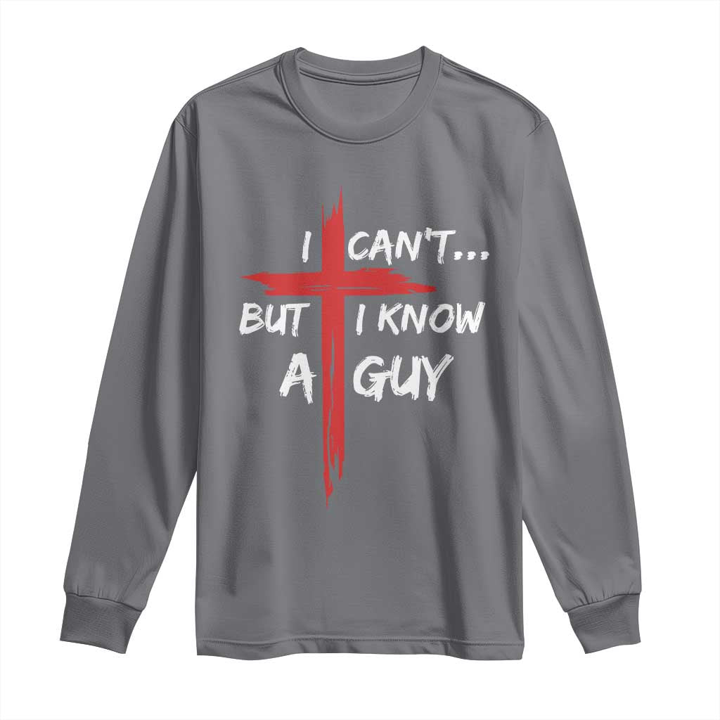 Funny I Cant But I Know A Guy Christian Long Sleeve Shirt Jesus Cross - Wonder Print Shop