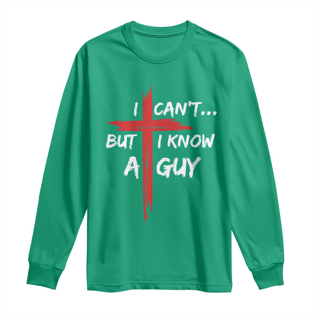 Funny I Cant But I Know A Guy Christian Long Sleeve Shirt Jesus Cross - Wonder Print Shop
