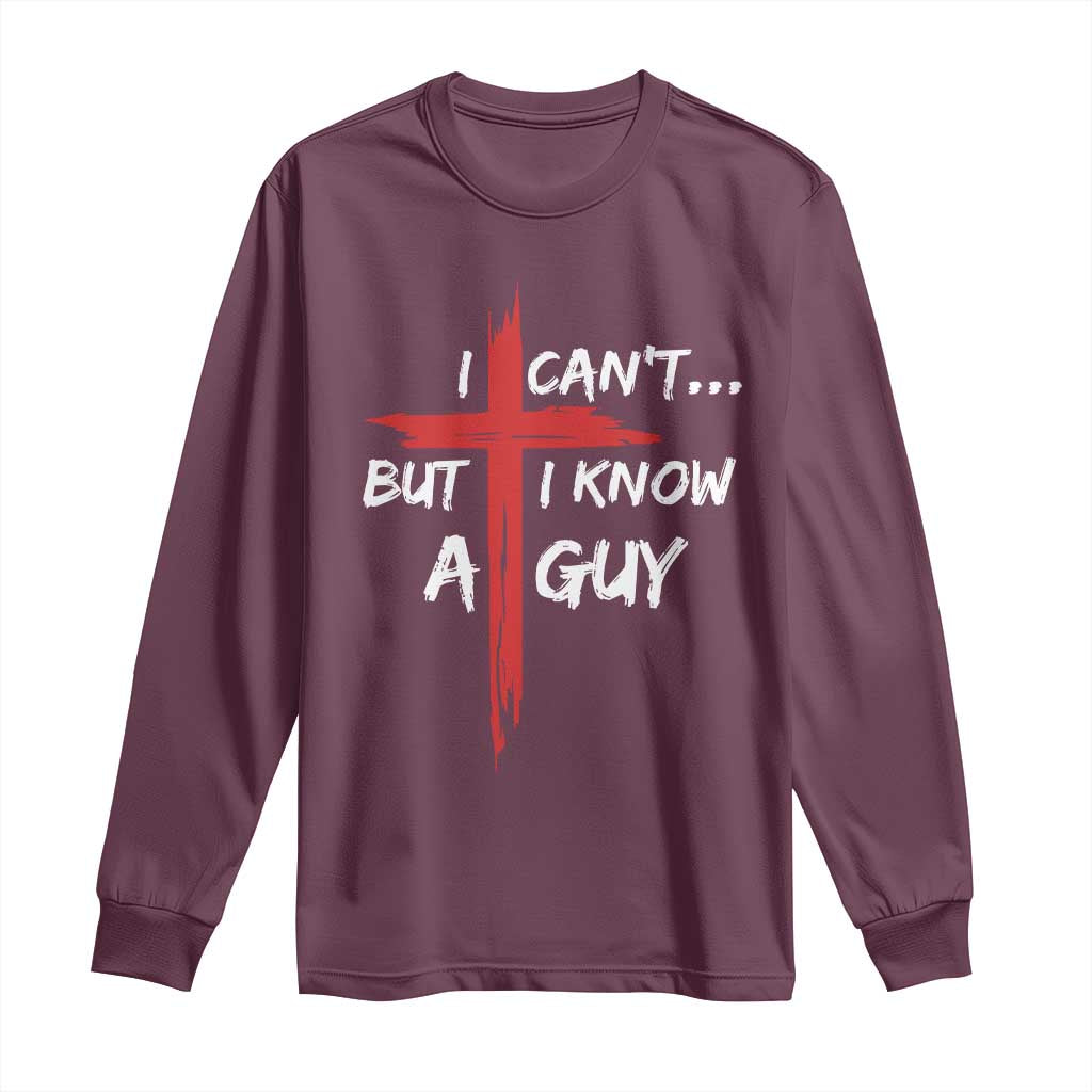 Funny I Cant But I Know A Guy Christian Long Sleeve Shirt Jesus Cross - Wonder Print Shop