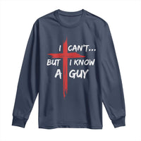 Funny I Cant But I Know A Guy Christian Long Sleeve Shirt Jesus Cross - Wonder Print Shop