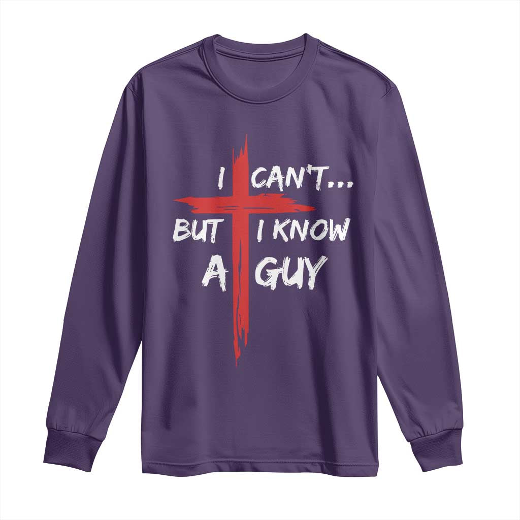 Funny I Cant But I Know A Guy Christian Long Sleeve Shirt Jesus Cross - Wonder Print Shop