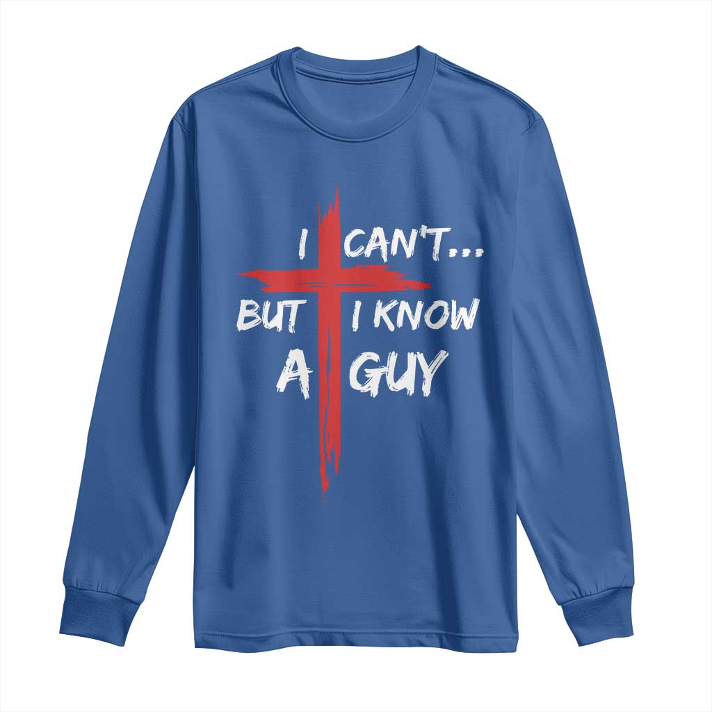 Funny I Cant But I Know A Guy Christian Long Sleeve Shirt Jesus Cross - Wonder Print Shop