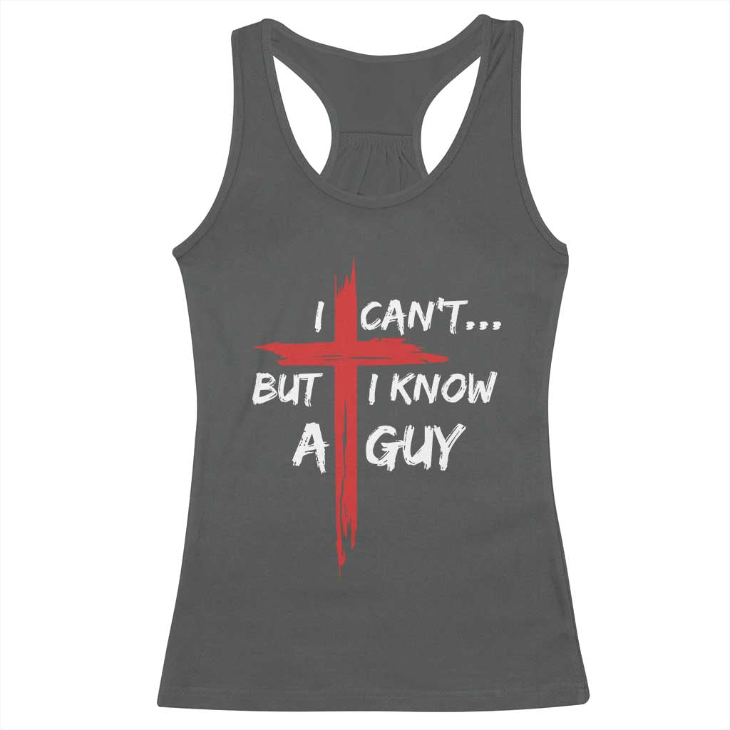 Funny I Cant But I Know A Guy Christian Racerback Tank Top Jesus Cross - Wonder Print Shop