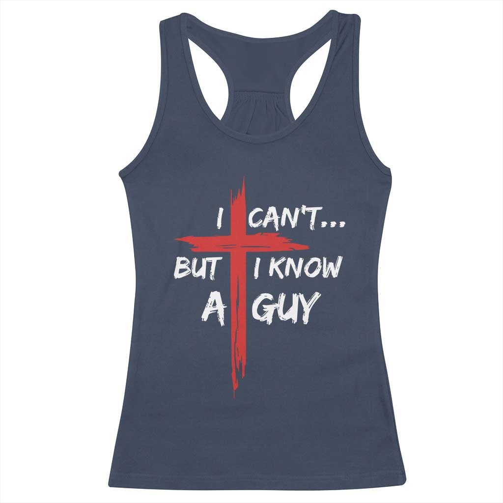 Funny I Cant But I Know A Guy Christian Racerback Tank Top Jesus Cross - Wonder Print Shop