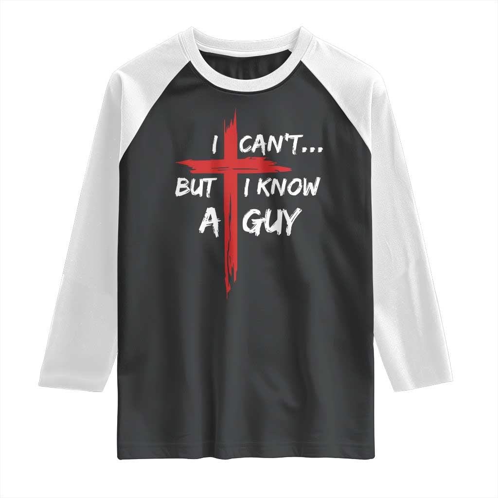 Funny I Cant But I Know A Guy Christian Raglan Shirt Jesus Cross - Wonder Print Shop