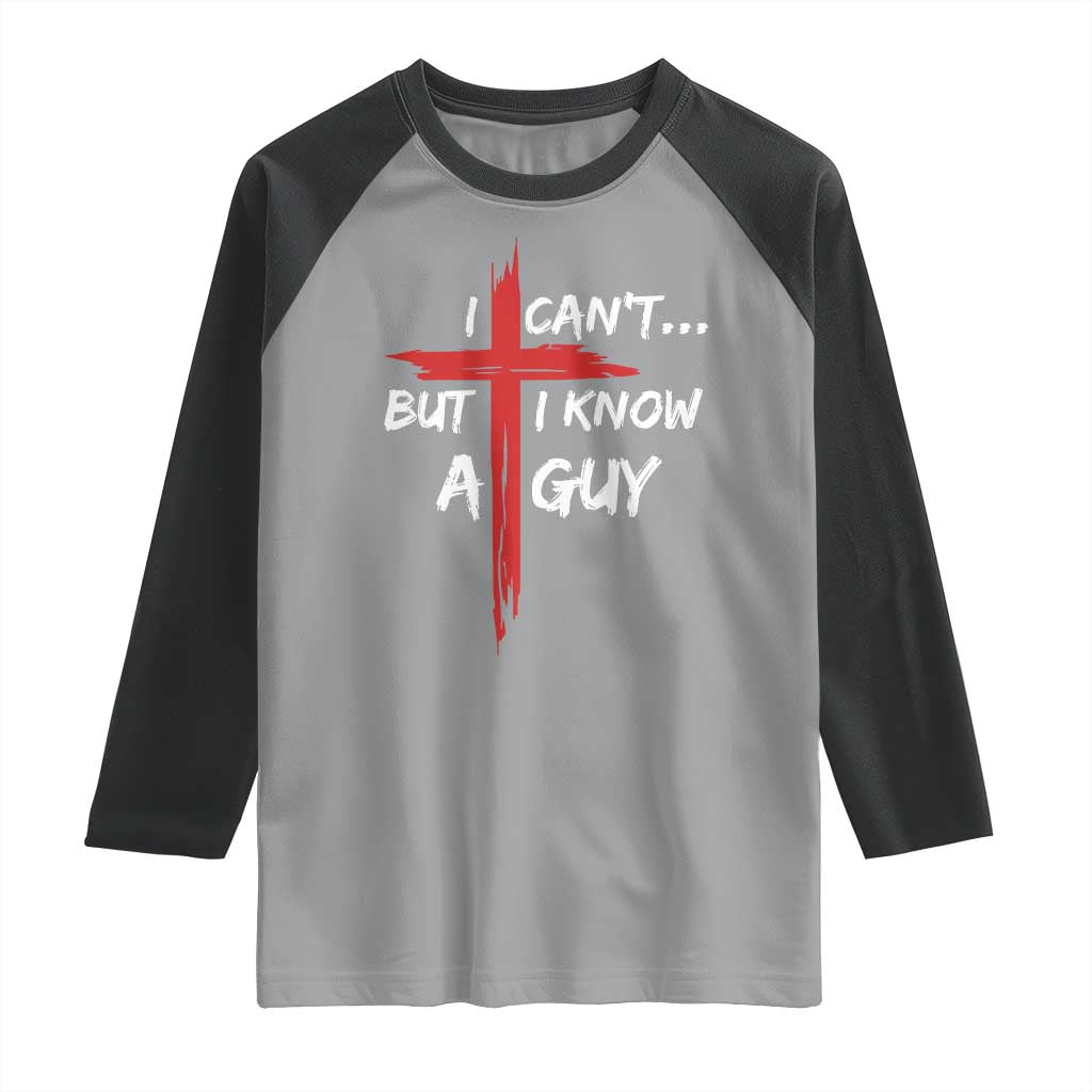 Funny I Cant But I Know A Guy Christian Raglan Shirt Jesus Cross - Wonder Print Shop