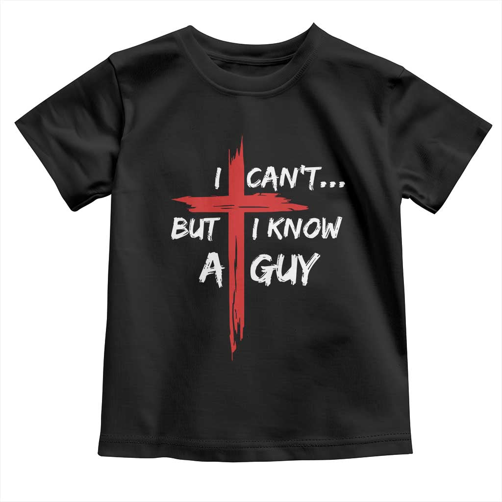 Funny I Cant But I Know A Guy Christian Toddler T Shirt Jesus Cross - Wonder Print Shop