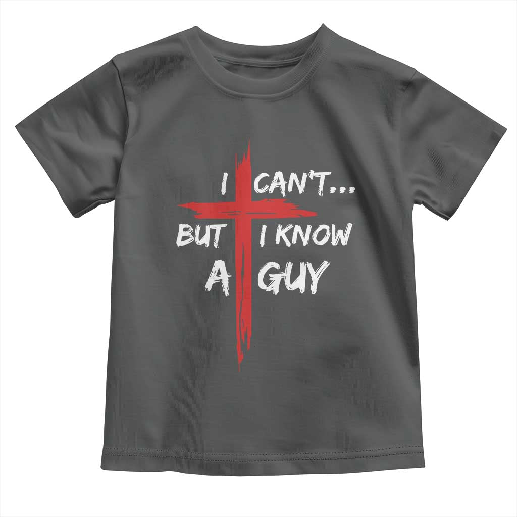 Funny I Cant But I Know A Guy Christian Toddler T Shirt Jesus Cross - Wonder Print Shop
