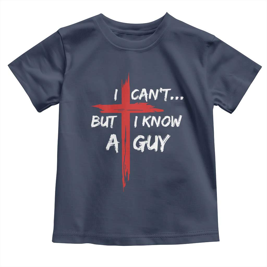 Funny I Cant But I Know A Guy Christian Toddler T Shirt Jesus Cross - Wonder Print Shop