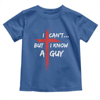 Funny I Cant But I Know A Guy Christian Toddler T Shirt Jesus Cross - Wonder Print Shop