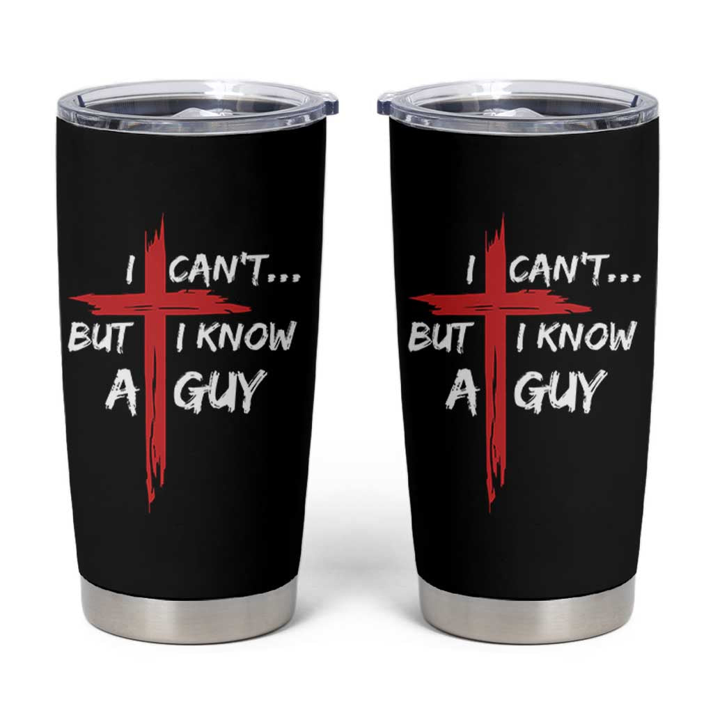 Funny I Cant But I Know A Guy Christian Tumbler Cup Jesus Cross - Wonder Print Shop