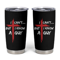 Funny I Cant But I Know A Guy Christian Tumbler Cup Jesus Cross - Wonder Print Shop