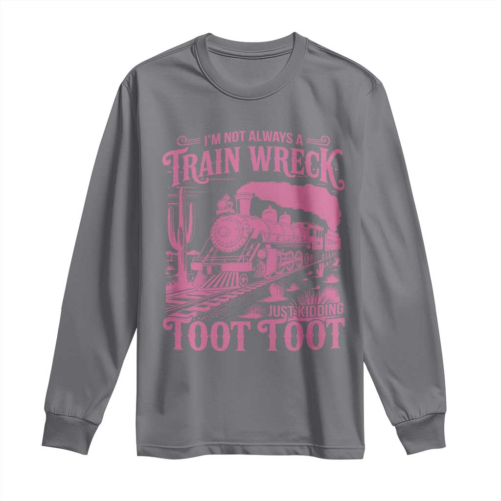 Funny I Am Not Always A Train Wreck Just Kidding Toot Toot Long Sleeve Shirt Pink Train - Wonder Print Shop