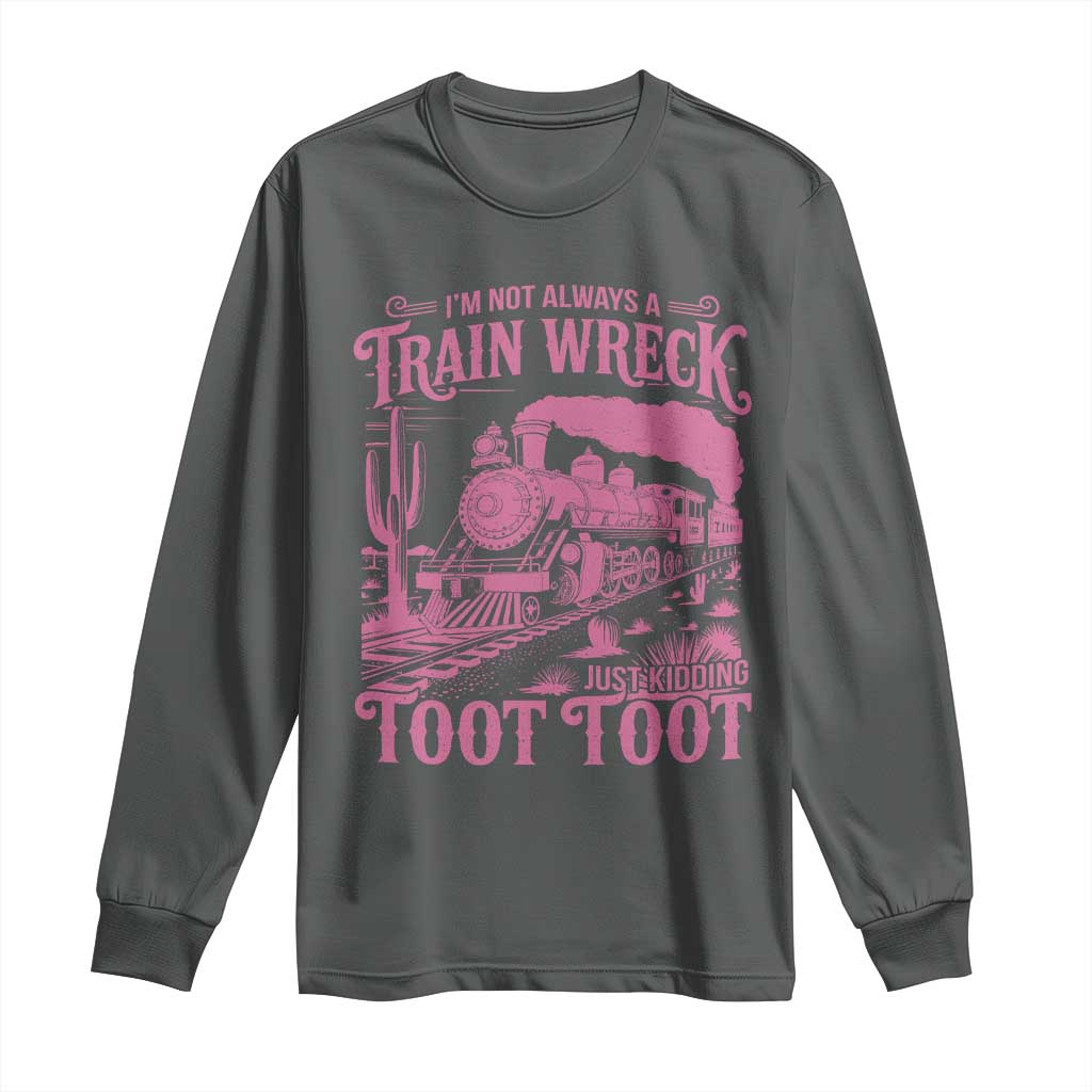 Funny I Am Not Always A Train Wreck Just Kidding Toot Toot Long Sleeve Shirt Pink Train - Wonder Print Shop