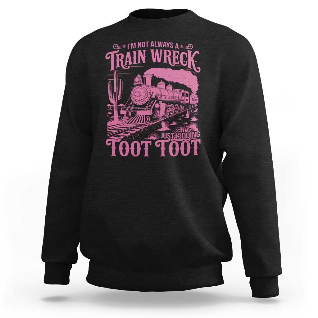 Funny I Am Not Always A Train Wreck Just Kidding Toot Toot Sweatshirt Pink Train - Wonder Print Shop