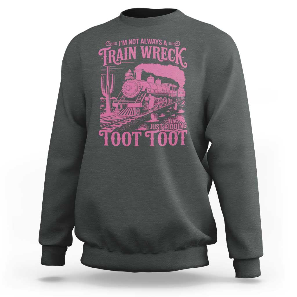 Funny I Am Not Always A Train Wreck Just Kidding Toot Toot Sweatshirt Pink Train - Wonder Print Shop