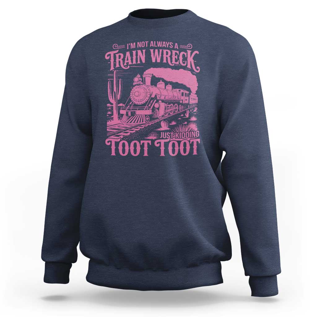 Funny I Am Not Always A Train Wreck Just Kidding Toot Toot Sweatshirt Pink Train - Wonder Print Shop