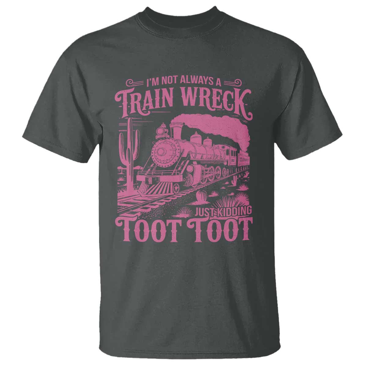 Funny I Am Not Always A Train Wreck Just Kidding Toot Toot T Shirt Pink Train - Wonder Print Shop