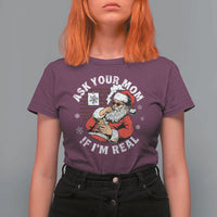 Funny Christmas Santa Ask Your Mom If I Am Real T Shirt For Women Dirty Xmas Santa Mom - Wonder Print Shop