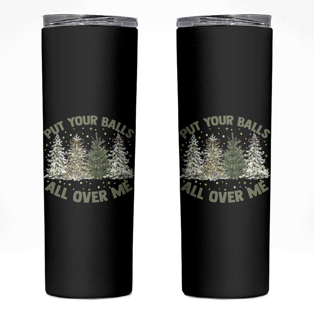 Funny Christmas Adult Humor Skinny Tumbler Put Your Balls All Over Me Xmas Dirty Joke - Wonder Print Shop