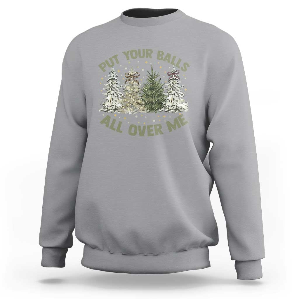 Funny Christmas Adult Humor Sweatshirt Put Your Balls All Over Me Xmas Dirty Joke - Wonder Print Shop