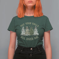 Funny Christmas Adult Humor T Shirt For Women Put Your Balls All Over Me Xmas Dirty Joke - Wonder Print Shop