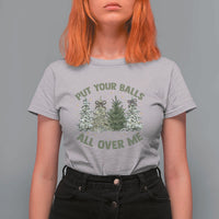 Funny Christmas Adult Humor T Shirt For Women Put Your Balls All Over Me Xmas Dirty Joke - Wonder Print Shop