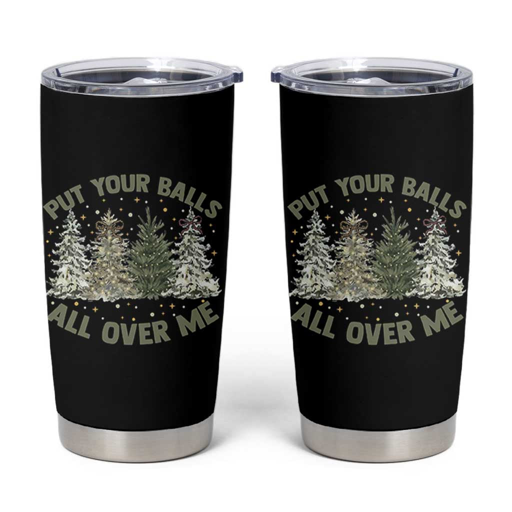 Funny Christmas Adult Humor Tumbler Cup Put Your Balls All Over Me Xmas Dirty Joke - Wonder Print Shop