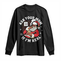 Funny Christmas Black Santa Ask Your Mom If I Am Real Long Sleeve Shirt Dirty Xmas Santa Mom - Wonder Print Shop