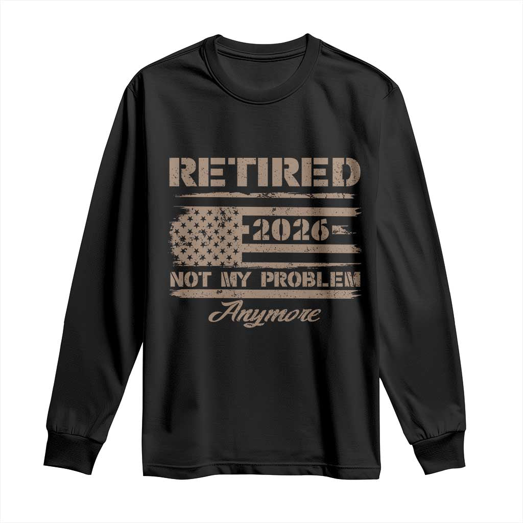 Retired 2026 Not My Problem Anymore Long Sleeve Shirt Funny Retirement Vintage American Flag - Wonder Print Shop