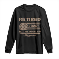 Retired 2026 Not My Problem Anymore Long Sleeve Shirt Funny Retirement Vintage American Flag - Wonder Print Shop