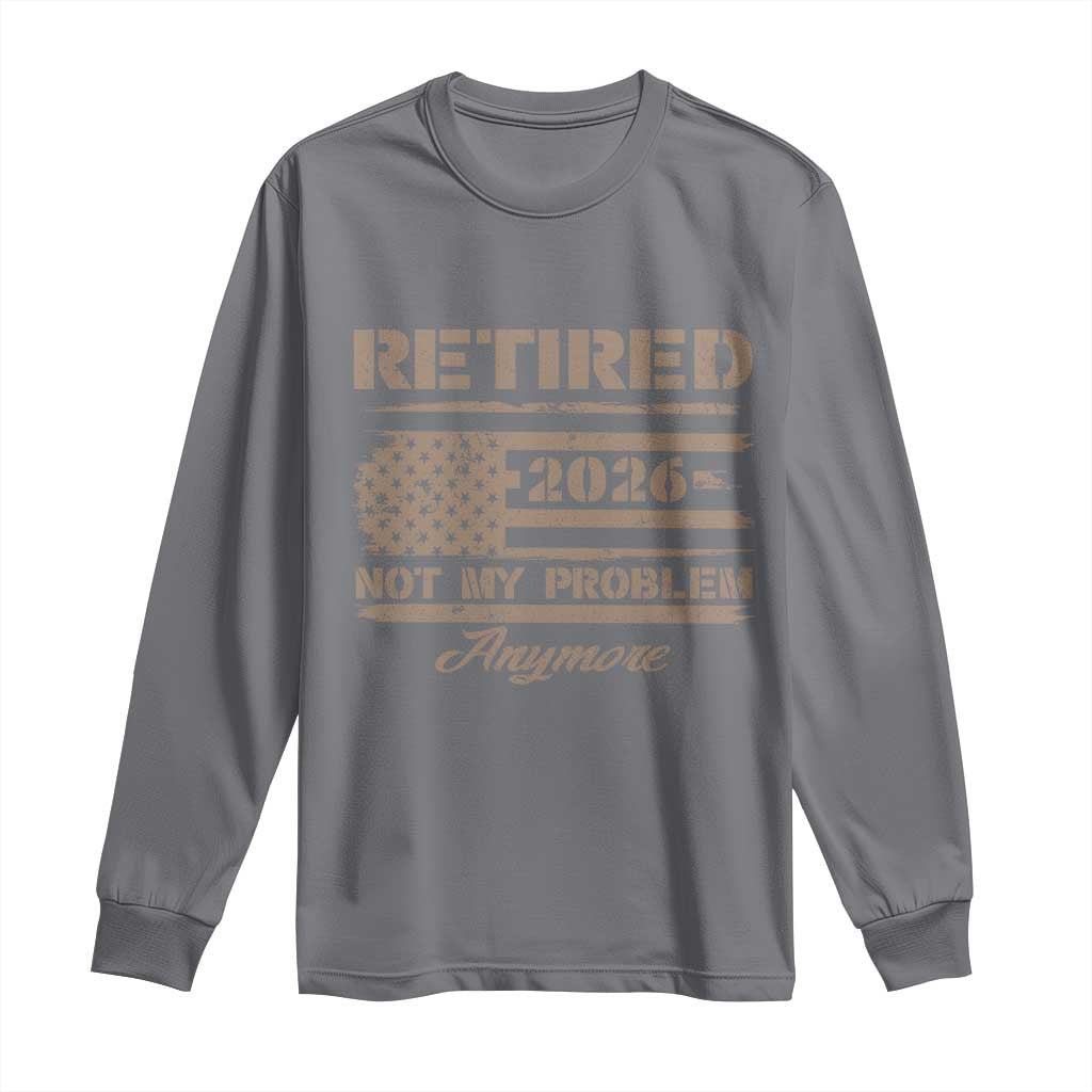 Retired 2026 Not My Problem Anymore Long Sleeve Shirt Funny Retirement Vintage American Flag - Wonder Print Shop