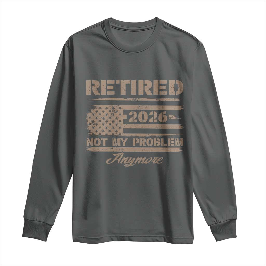 Retired 2026 Not My Problem Anymore Long Sleeve Shirt Funny Retirement Vintage American Flag - Wonder Print Shop