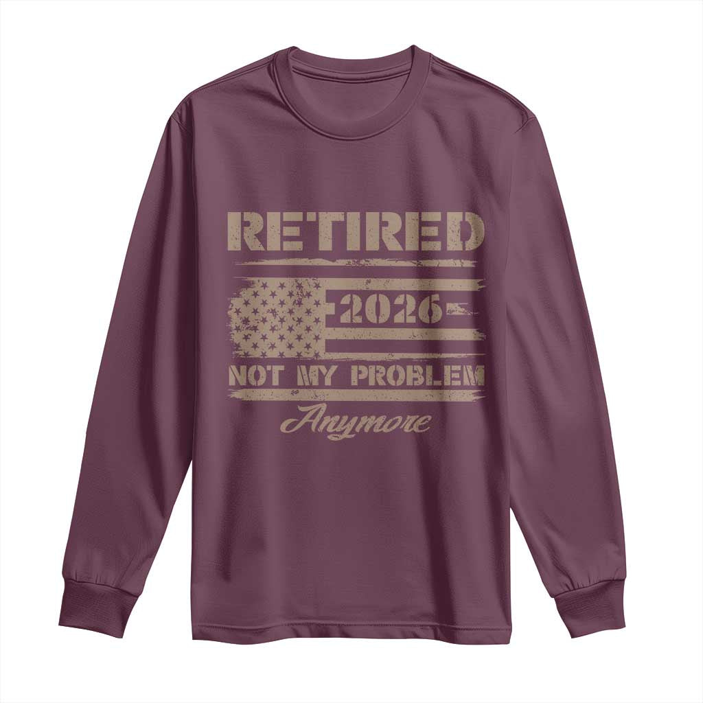 Retired 2026 Not My Problem Anymore Long Sleeve Shirt Funny Retirement Vintage American Flag - Wonder Print Shop