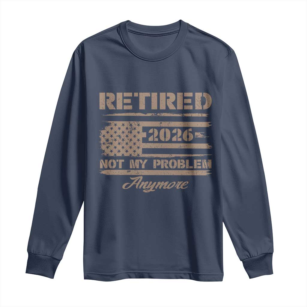 Retired 2026 Not My Problem Anymore Long Sleeve Shirt Funny Retirement Vintage American Flag - Wonder Print Shop
