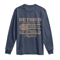 Retired 2026 Not My Problem Anymore Long Sleeve Shirt Funny Retirement Vintage American Flag - Wonder Print Shop