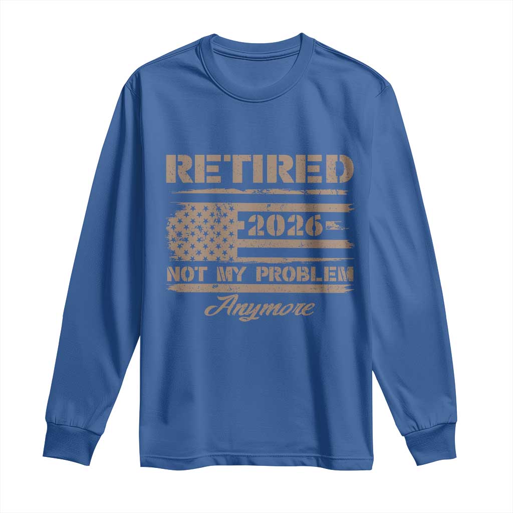 Retired 2026 Not My Problem Anymore Long Sleeve Shirt Funny Retirement Vintage American Flag - Wonder Print Shop