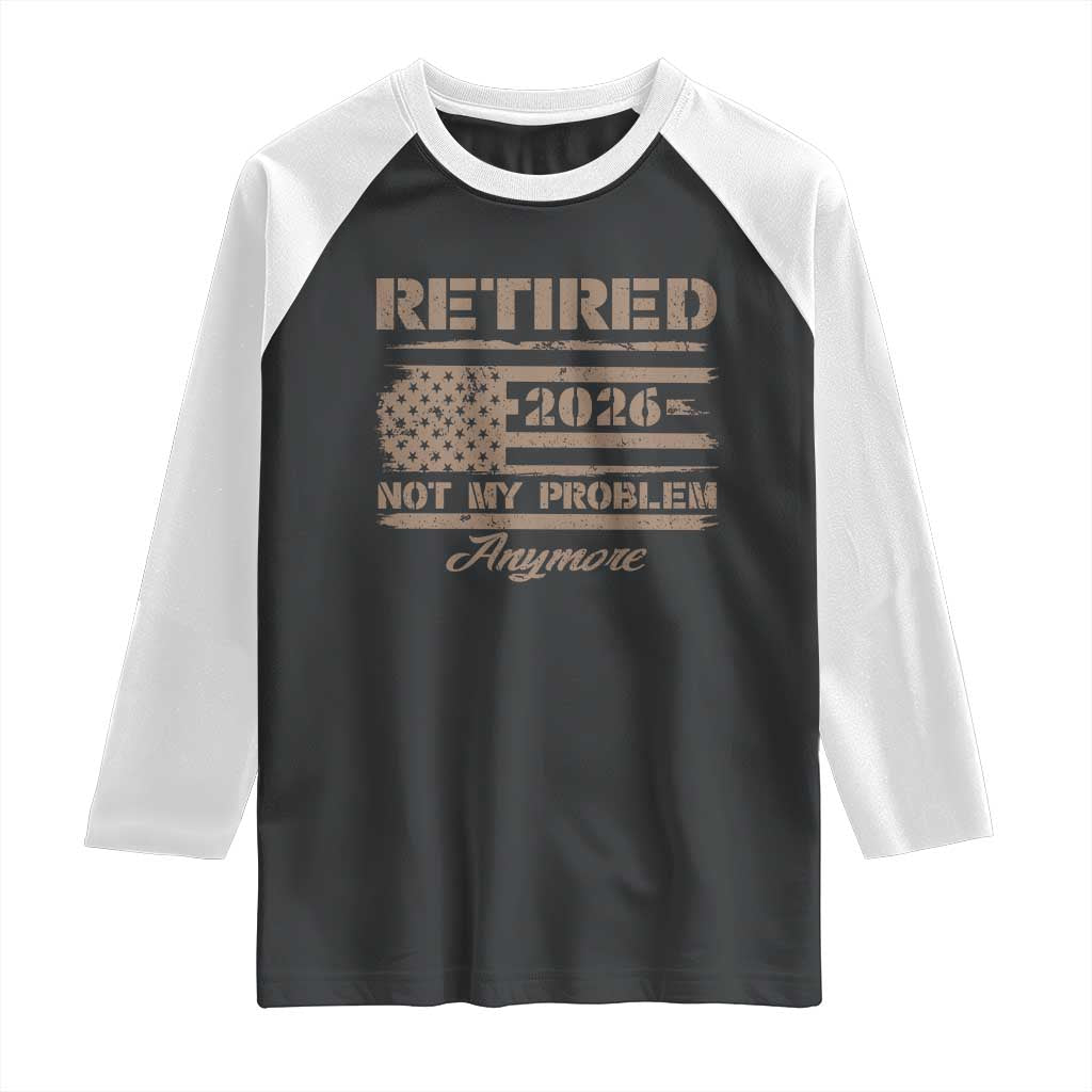 Retired 2026 Not My Problem Anymore Raglan Shirt Funny Retirement Vintage American Flag - Wonder Print Shop