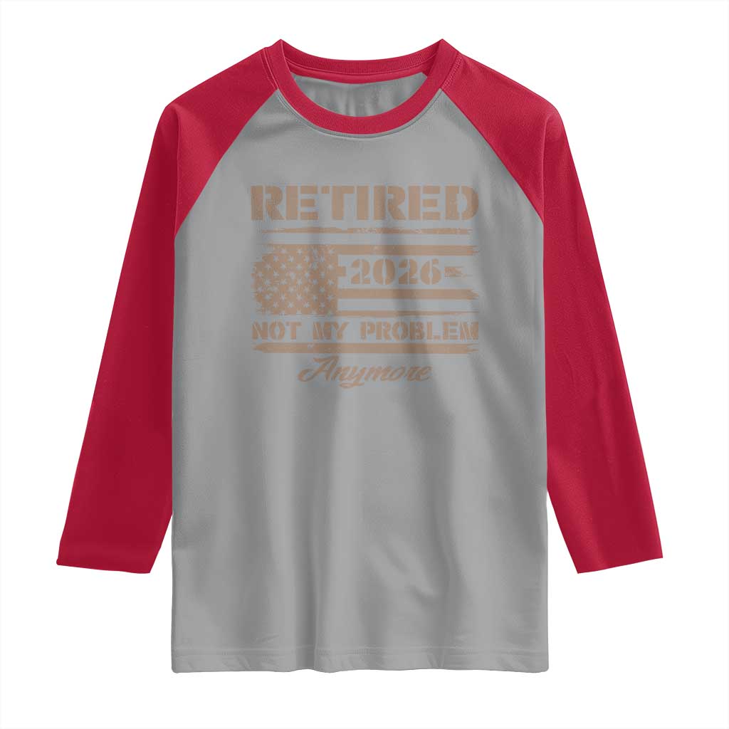 Retired 2026 Not My Problem Anymore Raglan Shirt Funny Retirement Vintage American Flag - Wonder Print Shop